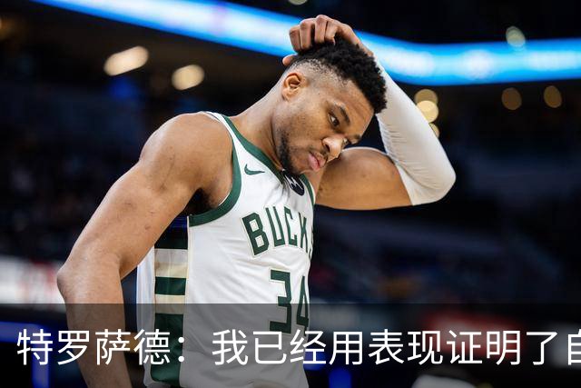 特罗萨德：我已经用表现证明了自己